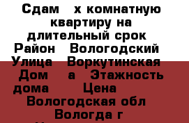 Сдам 2-х комнатную квартиру на длительный срок › Район ­ Вологодский › Улица ­ Воркутинская › Дом ­ 7а › Этажность дома ­ 5 › Цена ­ 15 000 - Вологодская обл., Вологда г. Недвижимость » Квартиры аренда   . Вологодская обл.,Вологда г.